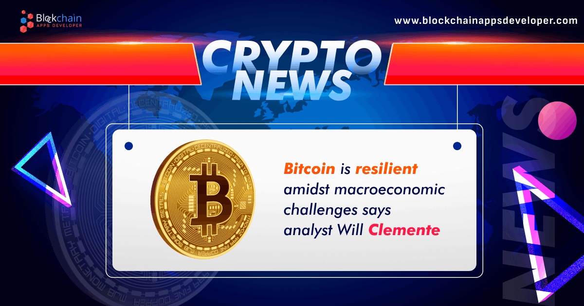 Bitcoin is resilient amidst macroeconomic challenges, says analyst Will Clemente