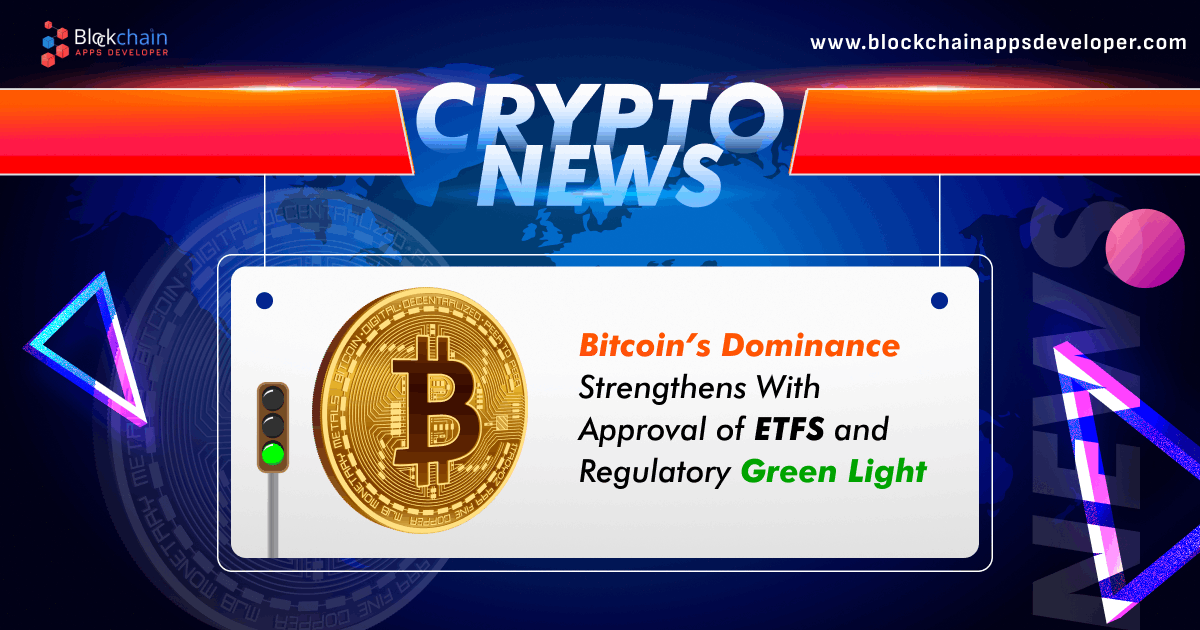 Bitcoin’s Dominance Strengthens With Approval of ETFS and Regulatory Green Light