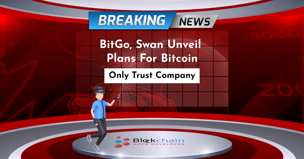 BitGo, Swan unveil plans for Bitcoin-only trust company