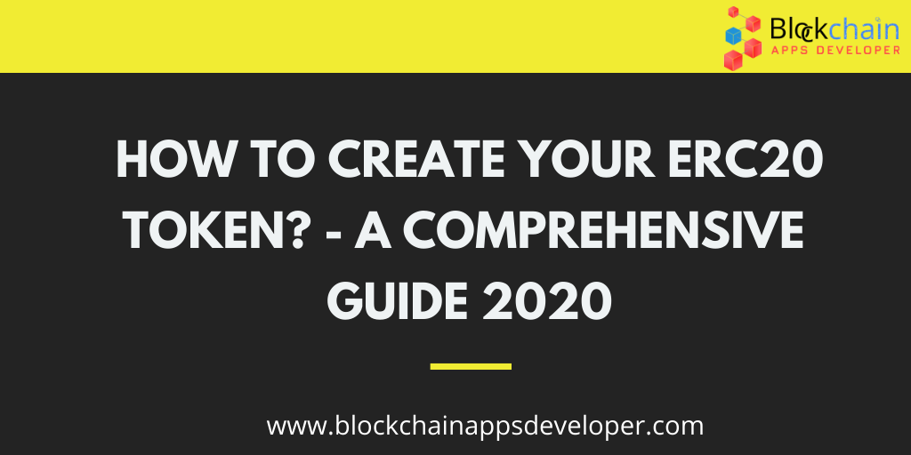 How To Create Your Own ERC20 Token - A Comprehensive Guide for Beginners 2020