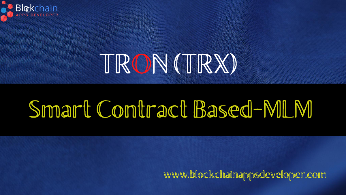 Why Should You Build Smart Contract Based MLM Platform on TRON Network? - A Step by Step Guide