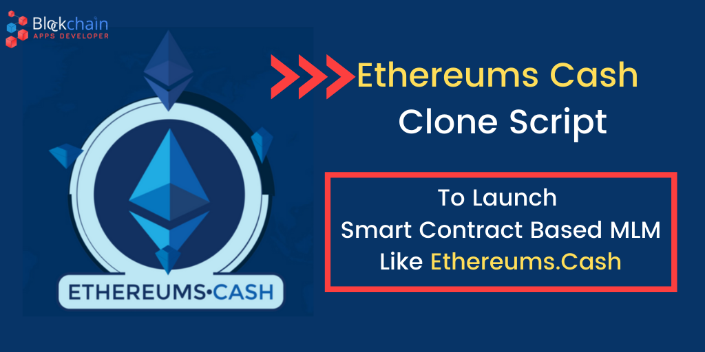 Ethereums Cash MLM Clone Script To Start Smart Contract Based MLM Like Ethereums Cash